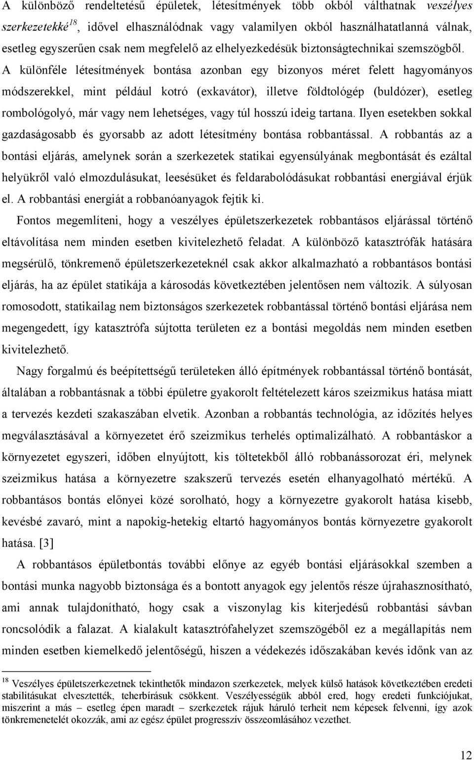 A különféle létesítmények bontása azonban egy bizonyos méret felett hagyományos módszerekkel, mint például kotró (exkavátor), illetve földtológép (buldózer), esetleg rombológolyó, már vagy nem