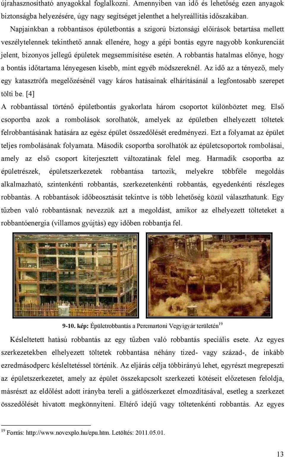 jellegű épületek megsemmisítése esetén. A robbantás hatalmas előnye, hogy a bontás időtartama lényegesen kisebb, mint egyéb módszereknél.