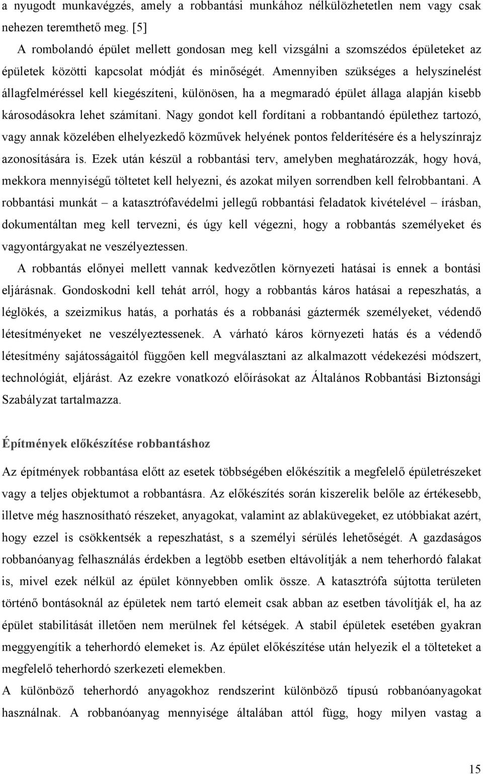 Amennyiben szükséges a helyszínelést állagfelméréssel kell kiegészíteni, különösen, ha a megmaradó épület állaga alapján kisebb károsodásokra lehet számítani.