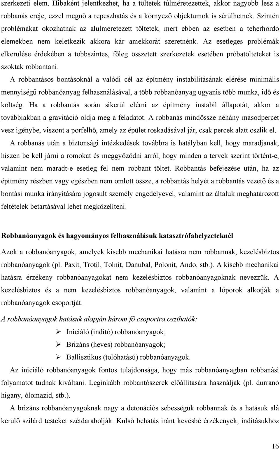 Az esetleges problémák elkerülése érdekében a többszintes, főleg összetett szerkezetek esetében próbatölteteket is szoktak robbantani.