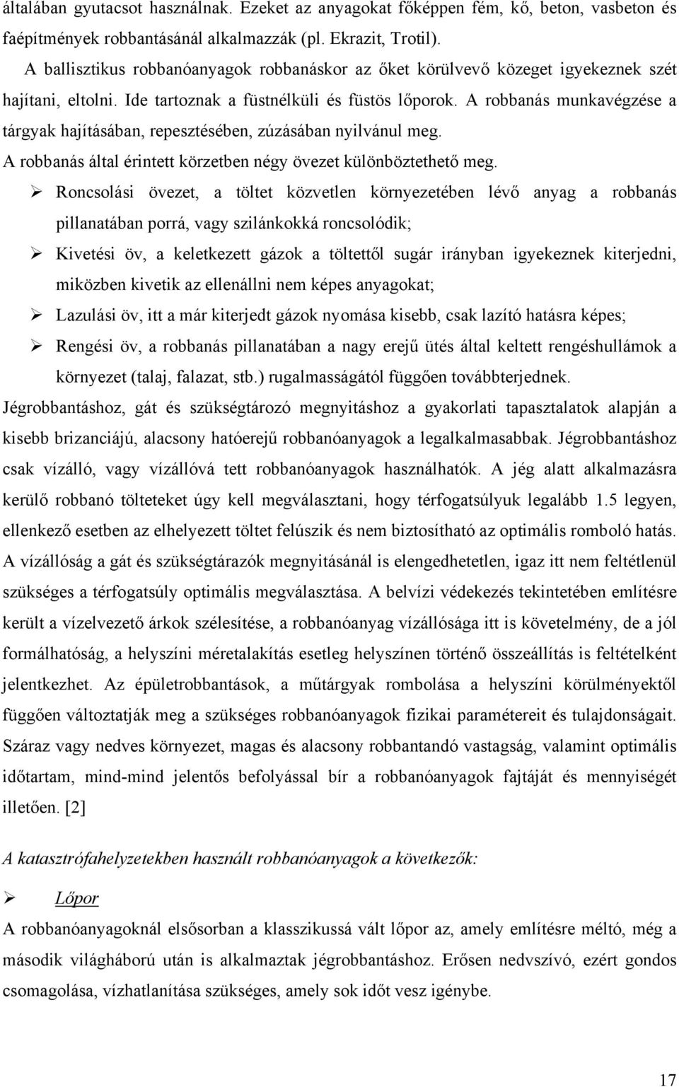 A robbanás munkavégzése a tárgyak hajításában, repesztésében, zúzásában nyilvánul meg. A robbanás által érintett körzetben négy övezet különböztethető meg.