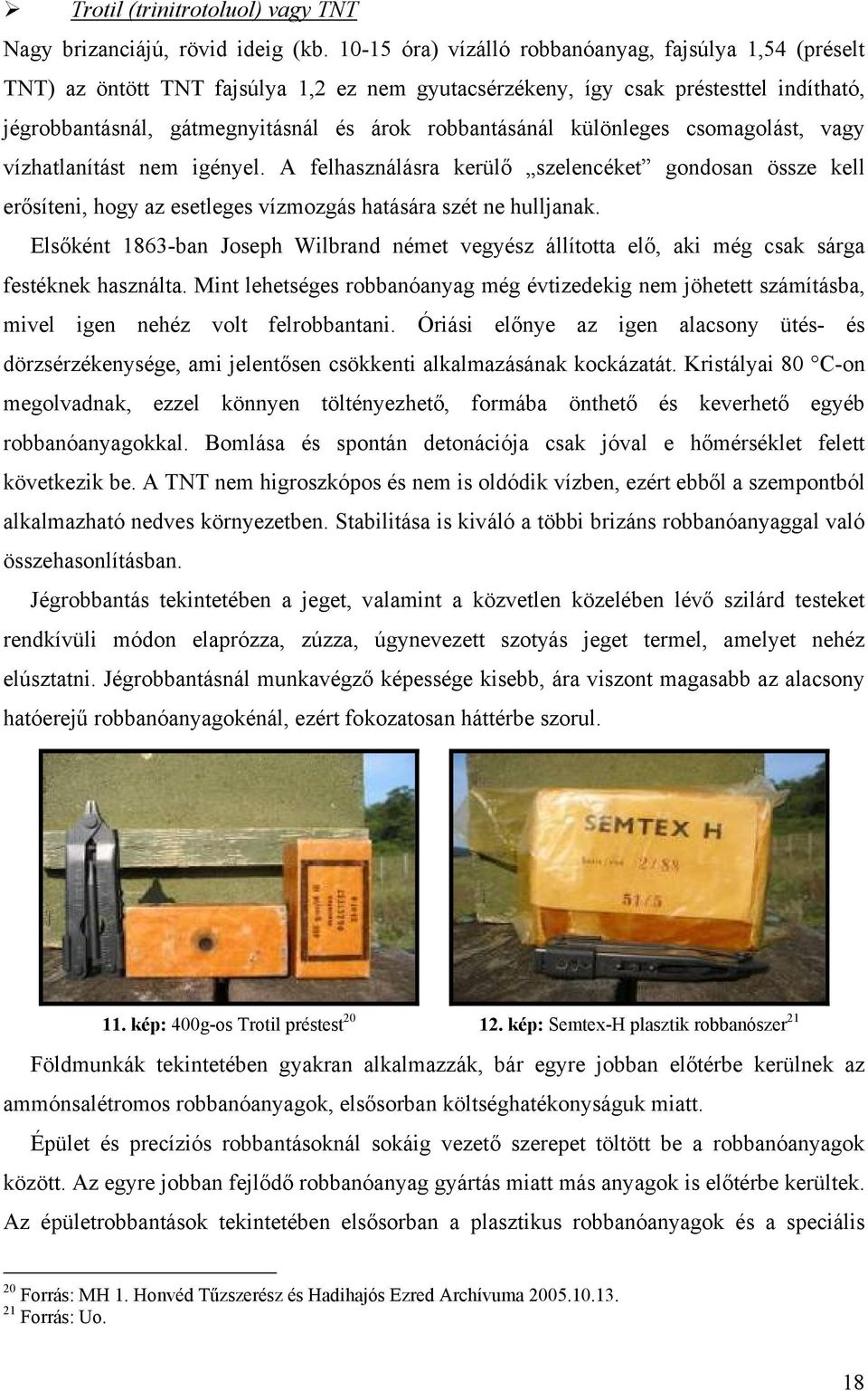 különleges csomagolást, vagy vízhatlanítást nem igényel. A felhasználásra kerülő szelencéket gondosan össze kell erősíteni, hogy az esetleges vízmozgás hatására szét ne hulljanak.
