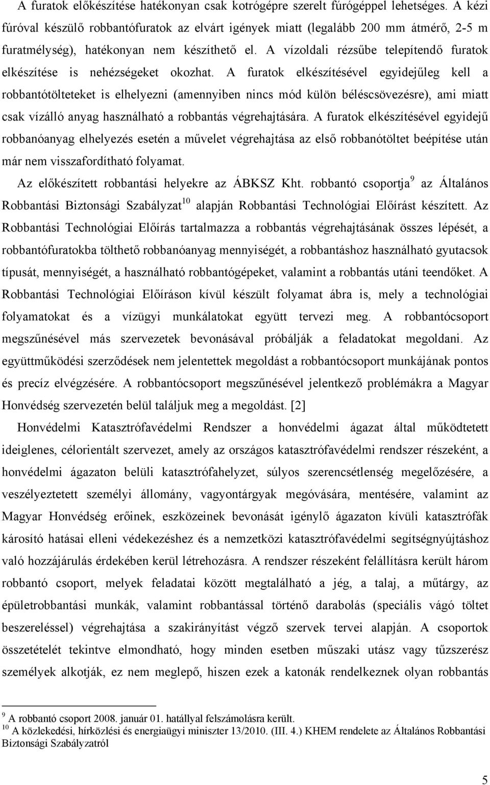 A vízoldali rézsűbe telepítendő furatok elkészítése is nehézségeket okozhat.