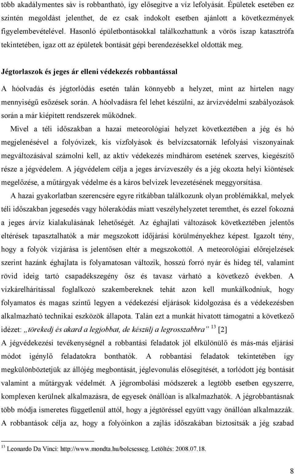 Jégtorlaszok és jeges ár elleni védekezés robbantással A hóolvadás és jégtorlódás esetén talán könnyebb a helyzet, mint az hirtelen nagy mennyiségű esőzések során.