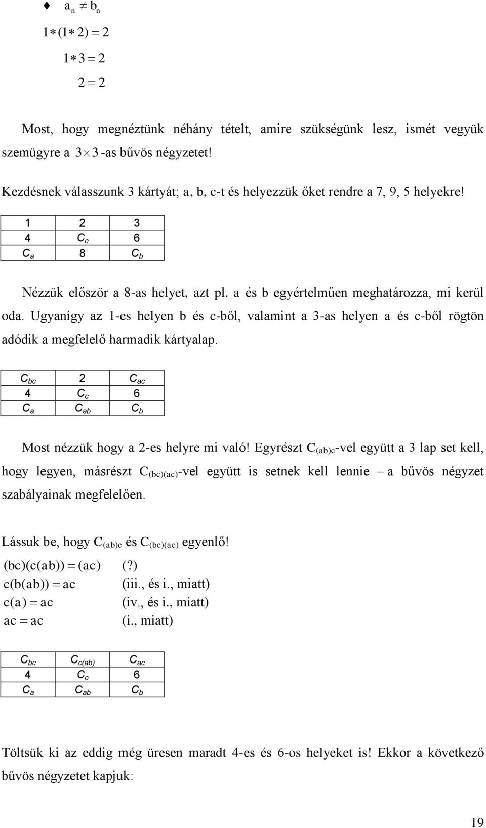 Ugyanígy az 1-es helyen b és c-ből, valamint a -as helyen a és c-ből rögtön adódik a megfelelő harmadik kártyalap. C bc 2 C ac 4 C c 6 C a C ab C b Most nézzük hogy a 2-es helyre mi való!