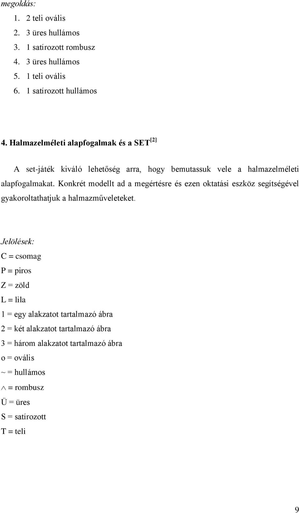 Konkrét modellt ad a megértésre és ezen oktatási eszköz segítségével gyakoroltathatjuk a halmazműveleteket.