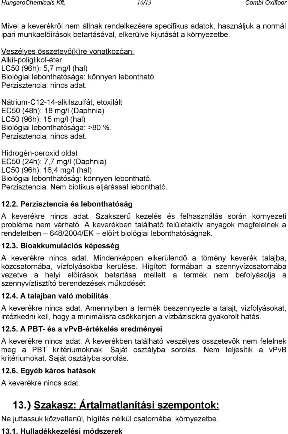 Nátrium-C12-14-alkilszulfát, etoxilált EC50 (48h): 18 mg/l (Daphnia) LC50 (96h): 15 mg/l (hal) Biológiai lebonthatósága: >80 %. Perzisztencia:.