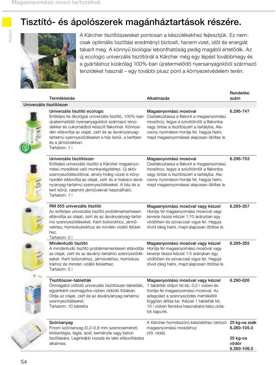 ogic univerzális tisztítónál a Kärcher még egy lépést továbbmegy és a gyártáshoz kizárólag 100%-ban újratermelődő nyersanyagokból származó tenzideket használ egy további plusz pont a környezetvédelem