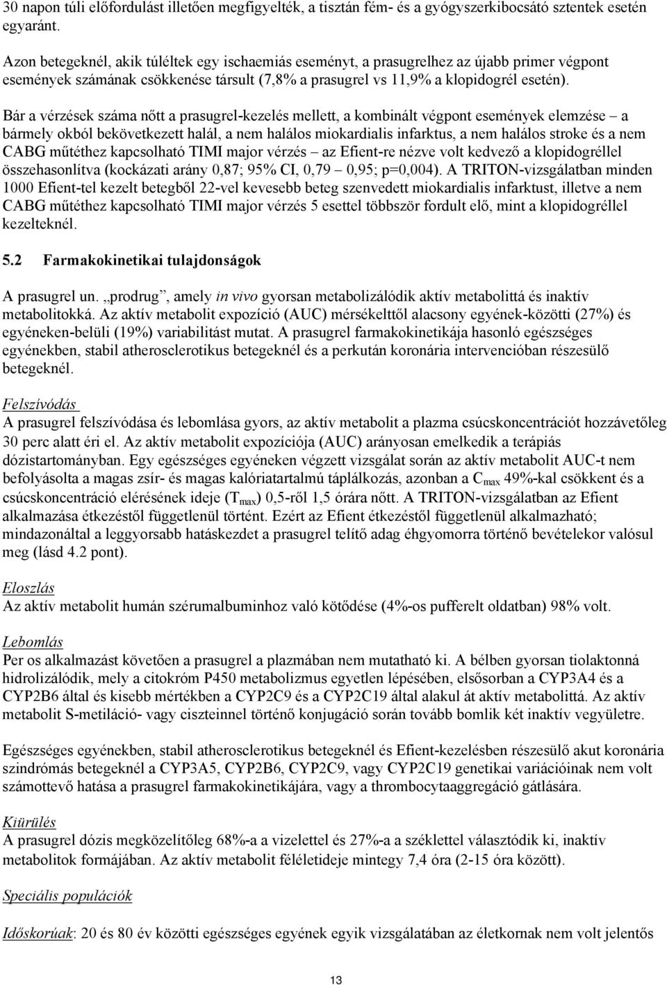 Bár a vérzések száma nőtt a prasugrel-kezelés mellett, a kombinált végpont események elemzése a bármely okból bekövetkezett halál, a nem halálos miokardialis infarktus, a nem halálos stroke és a nem