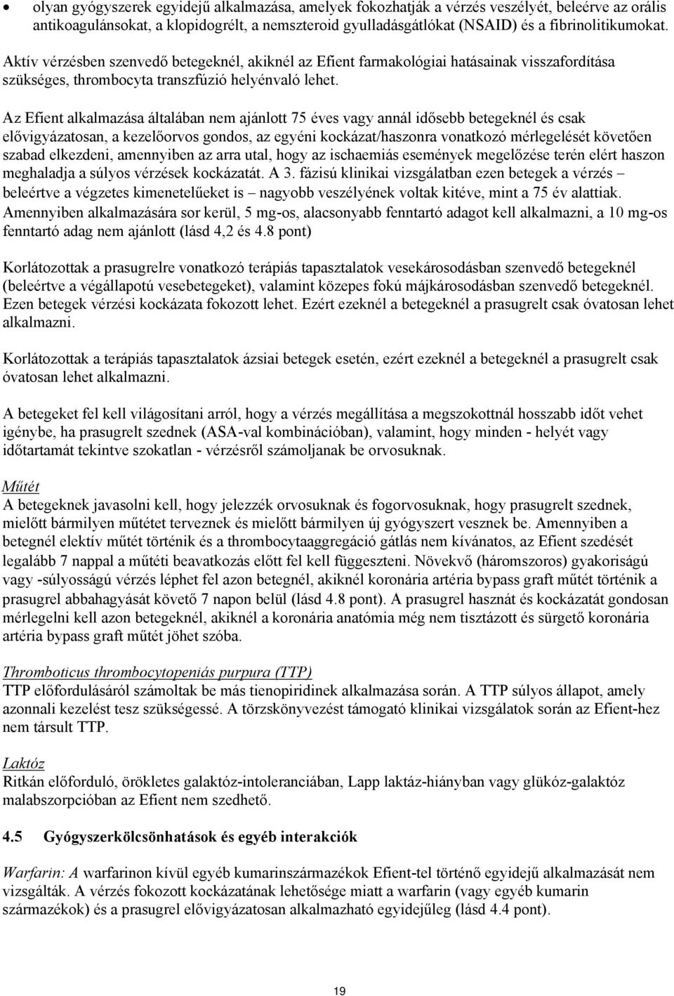 Az Efient alkalmazása általában nem ajánlott 75 éves vagy annál idősebb betegeknél és csak elővigyázatosan, a kezelőorvos gondos, az egyéni kockázat/haszonra vonatkozó mérlegelését követően szabad