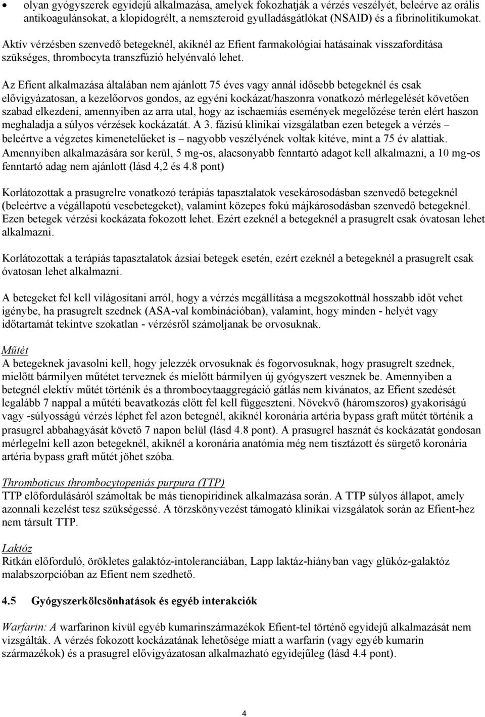 Az Efient alkalmazása általában nem ajánlott 75 éves vagy annál idősebb betegeknél és csak elővigyázatosan, a kezelőorvos gondos, az egyéni kockázat/haszonra vonatkozó mérlegelését követően szabad