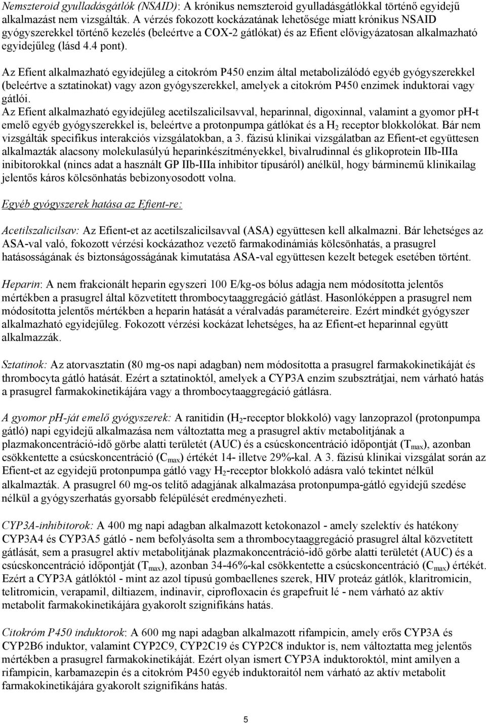 Az Efient alkalmazható egyidejűleg a citokróm P450 enzim által metabolizálódó egyéb gyógyszerekkel (beleértve a sztatinokat) vagy azon gyógyszerekkel, amelyek a citokróm P450 enzimek induktorai vagy