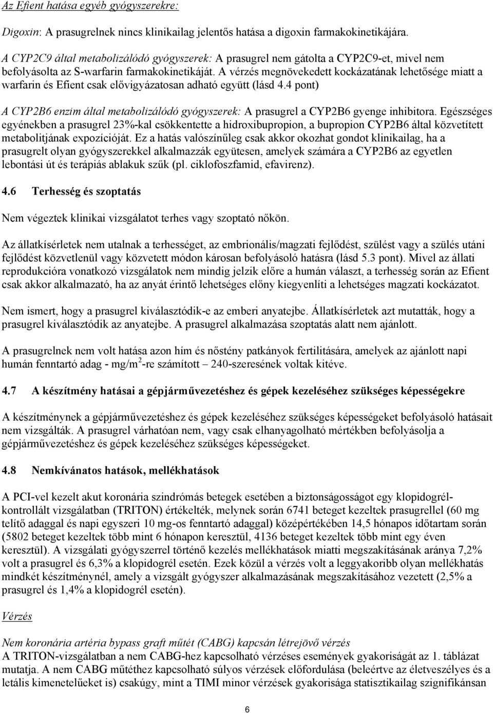 A vérzés megnövekedett kockázatának lehetősége miatt a warfarin és Efient csak elővigyázatosan adható együtt (lásd 4.