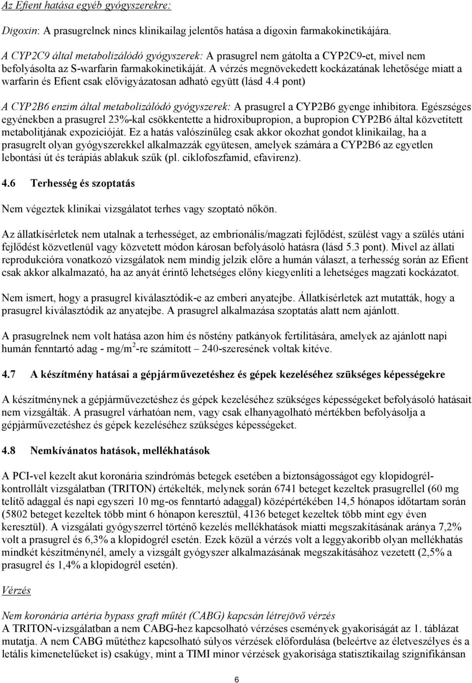 A vérzés megnövekedett kockázatának lehetősége miatt a warfarin és Efient csak elővigyázatosan adható együtt (lásd 4.