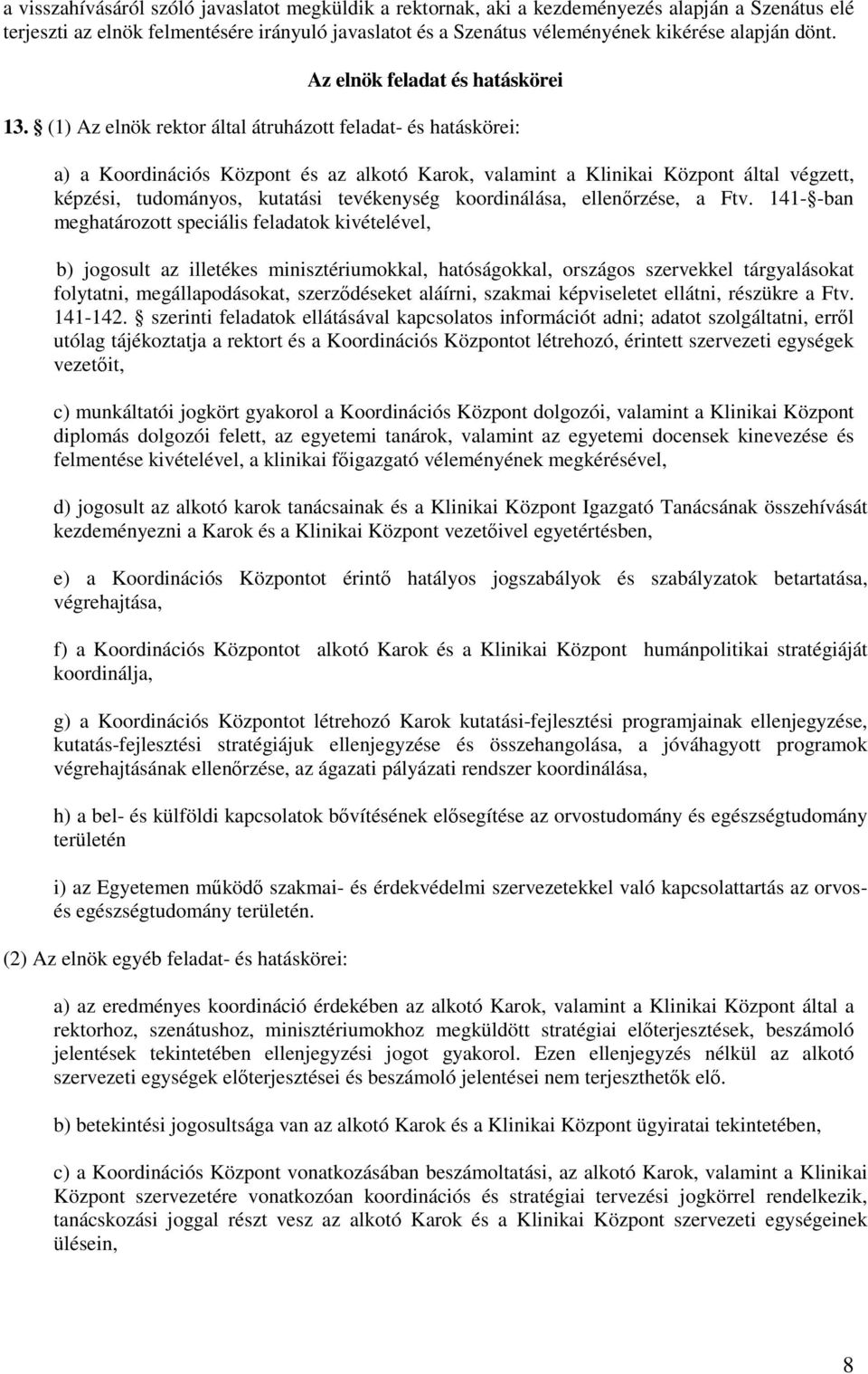 (1) Az elnök rektor által átruházott feladat- és hatáskörei: a) a Koordinációs Központ és az alkotó Karok, valamint a Klinikai Központ által végzett, képzési, tudományos, kutatási tevékenység