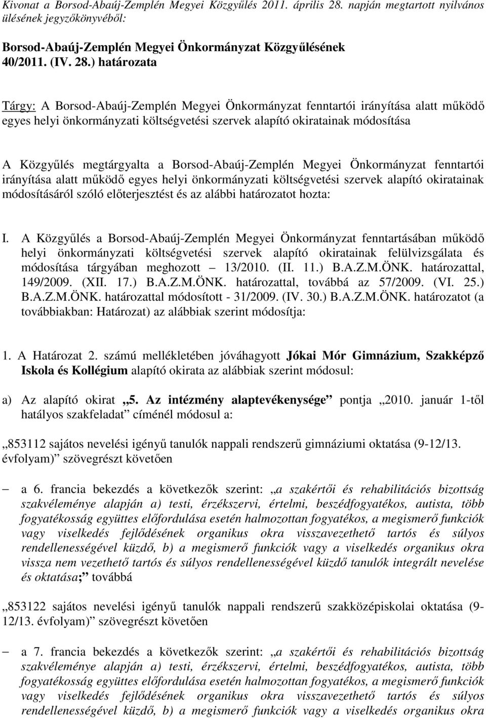 ) határozata Tárgy: A Borsod-Abaúj-Zemplén Megyei Önkormányzat fenntartói irányítása alatt működő egyes helyi önkormányzati költségvetési szervek alapító okiratainak módosítása A Közgyűlés