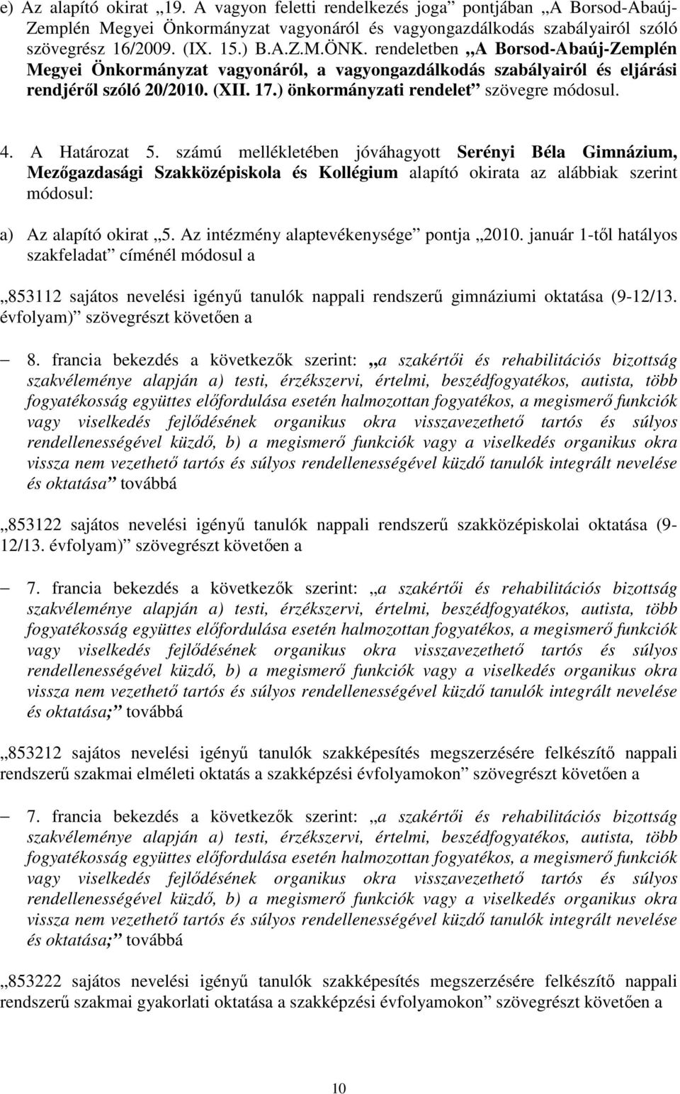 A Határozat 5. számú mellékletében jóváhagyott Serényi Béla Gimnázium, Mezőgazdasági Szakközépiskola és Kollégium alapító okirata az alábbiak szerint módosul: a) Az alapító okirat 5.