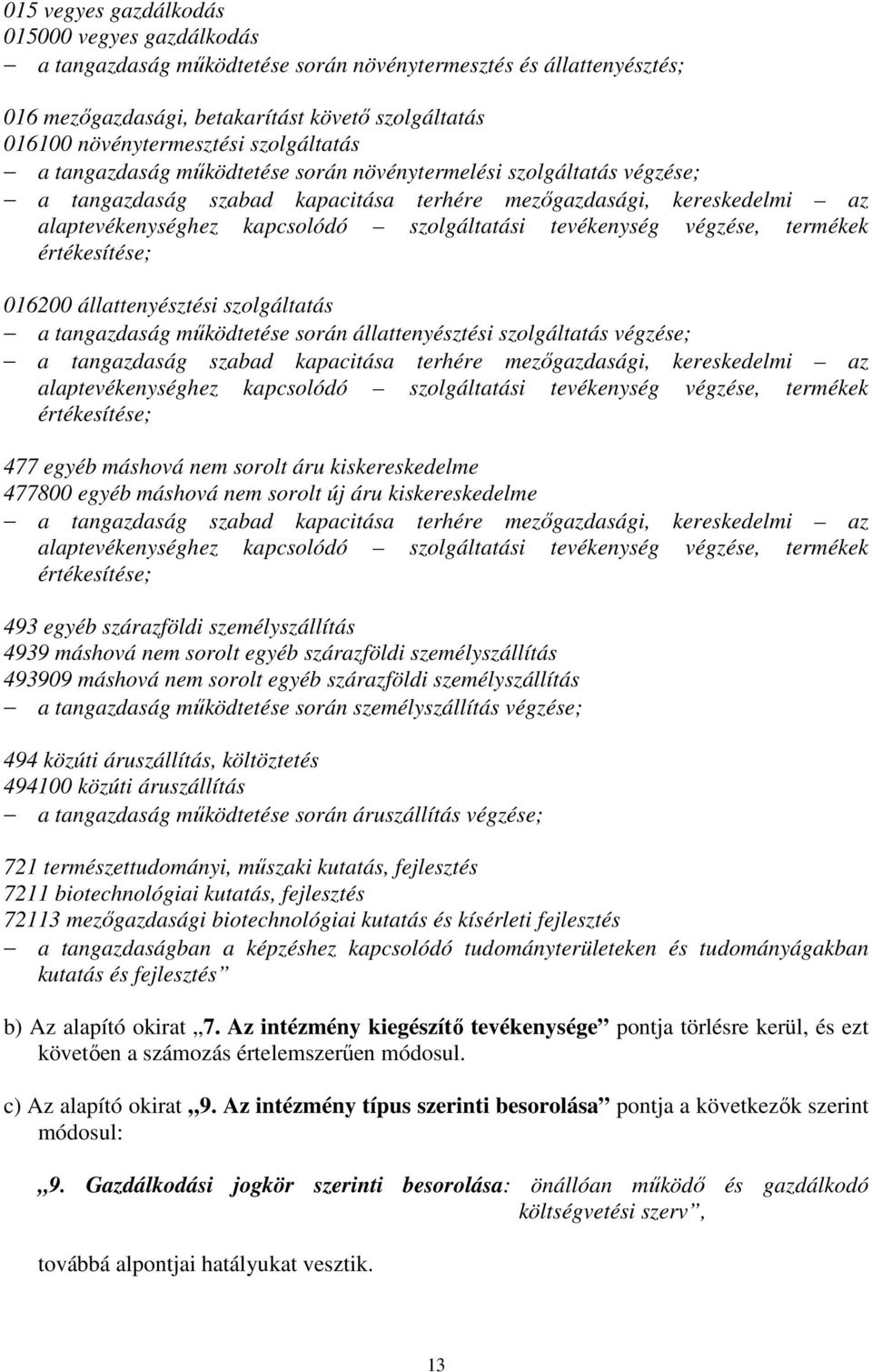 tevékenység végzése, termékek értékesítése; 016200 állattenyésztési szolgáltatás a tangazdaság működtetése során állattenyésztési szolgáltatás végzése; a tangazdaság szabad kapacitása terhére