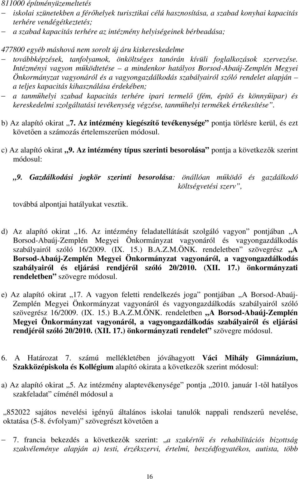 Intézményi vagyon működtetése a mindenkor hatályos Borsod-Abaúj-Zemplén Megyei Önkormányzat vagyonáról és a vagyongazdálkodás szabályairól szóló rendelet alapján a tanműhelyi szabad kapacitás terhére