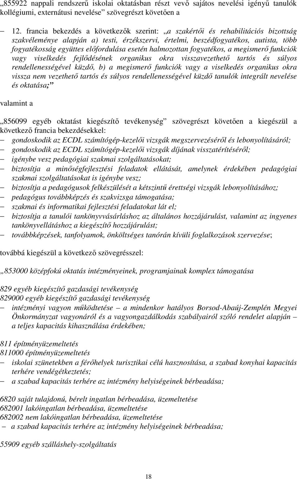 francia bekezdésekkel: gondoskodik az ECDL számítógép-kezelői vizsgák megszervezéséről és lebonyolításáról; gondoskodik az ECDL számítógép-kezelői vizsgák díjának visszatérítéséről; igénybe vesz