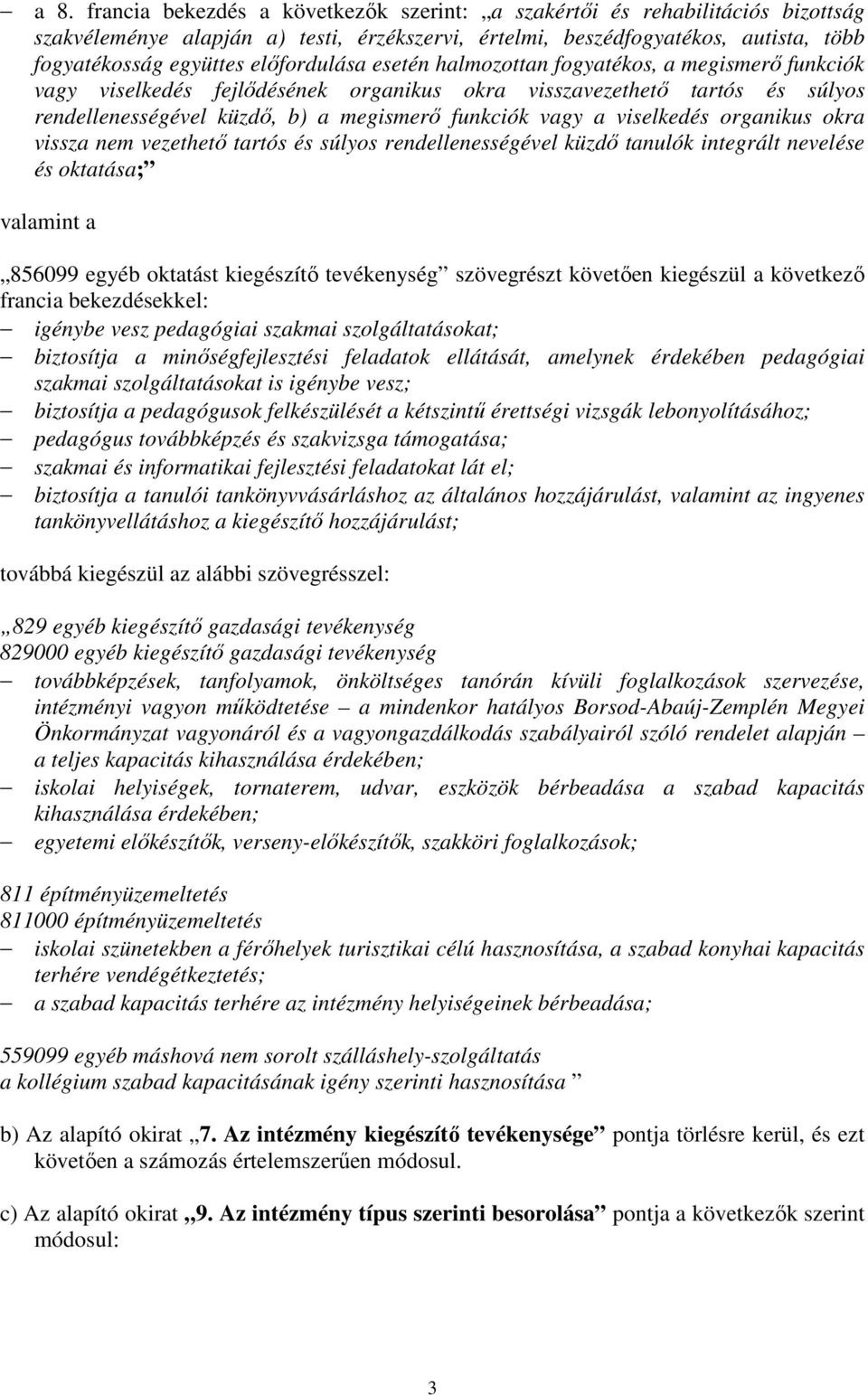 biztosítja a pedagógusok felkészülését a kétszintű érettségi vizsgák lebonyolításához; pedagógus továbbképzés és szakvizsga támogatása; szakmai és informatikai fejlesztési feladatokat lát el;