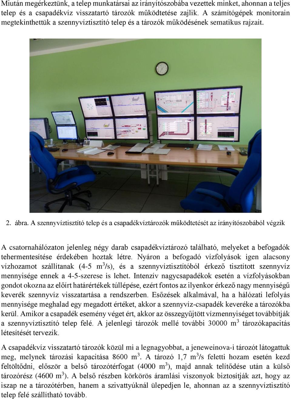 A szennyvíztisztító telep és a csapadékvíztározók működtetését az irányítószobából végzik A csatornahálózaton jelenleg négy darab csapadékvíztározó található, melyeket a befogadók tehermentesítése