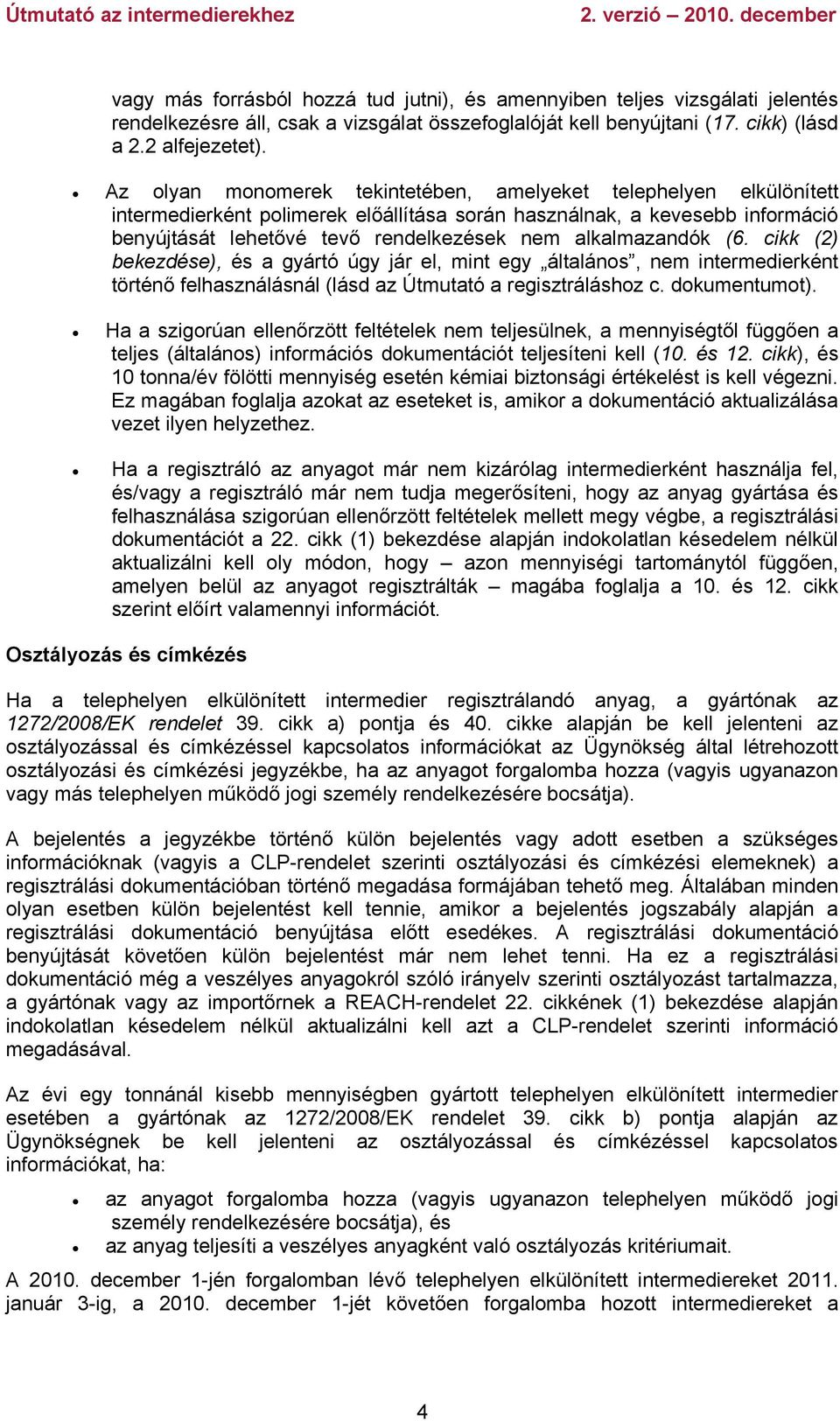 alkalmazandók (6. cikk (2) bekezdése), és a gyártó úgy jár el, mint egy általános, nem intermedierként történő felhasználásnál (lásd az Útmutató a regisztráláshoz c. dokumentumot).