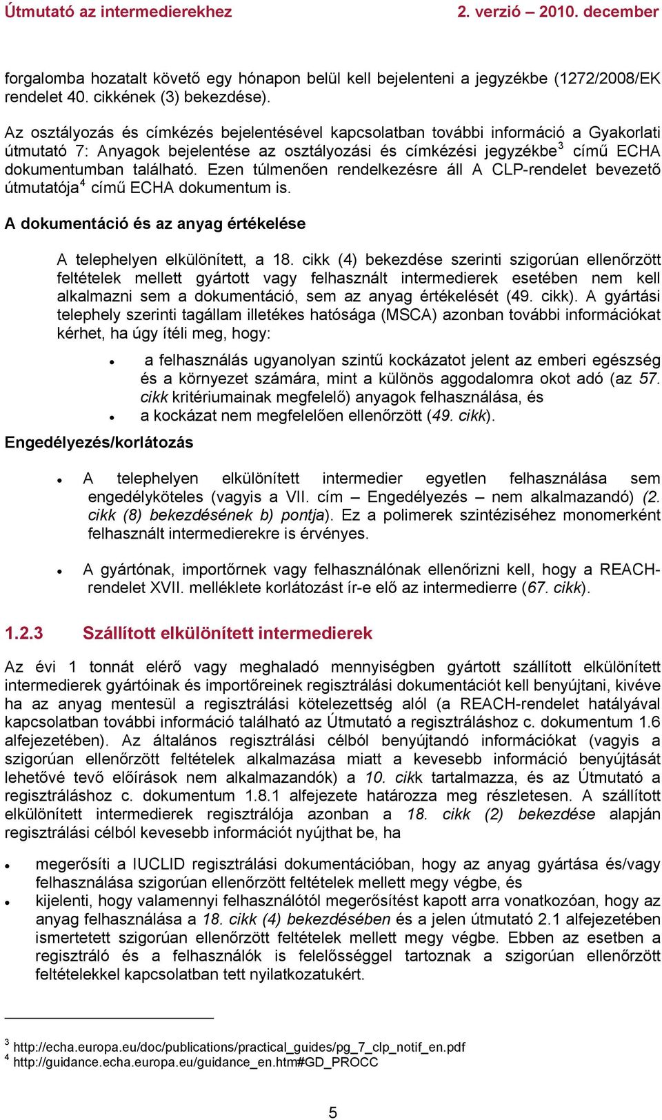 Ezen túlmenően rendelkezésre áll A CLP-rendelet bevezető útmutatója 4 című ECHA dokumentum is. A dokumentáció és az anyag értékelése A telephelyen elkülönített, a 18.