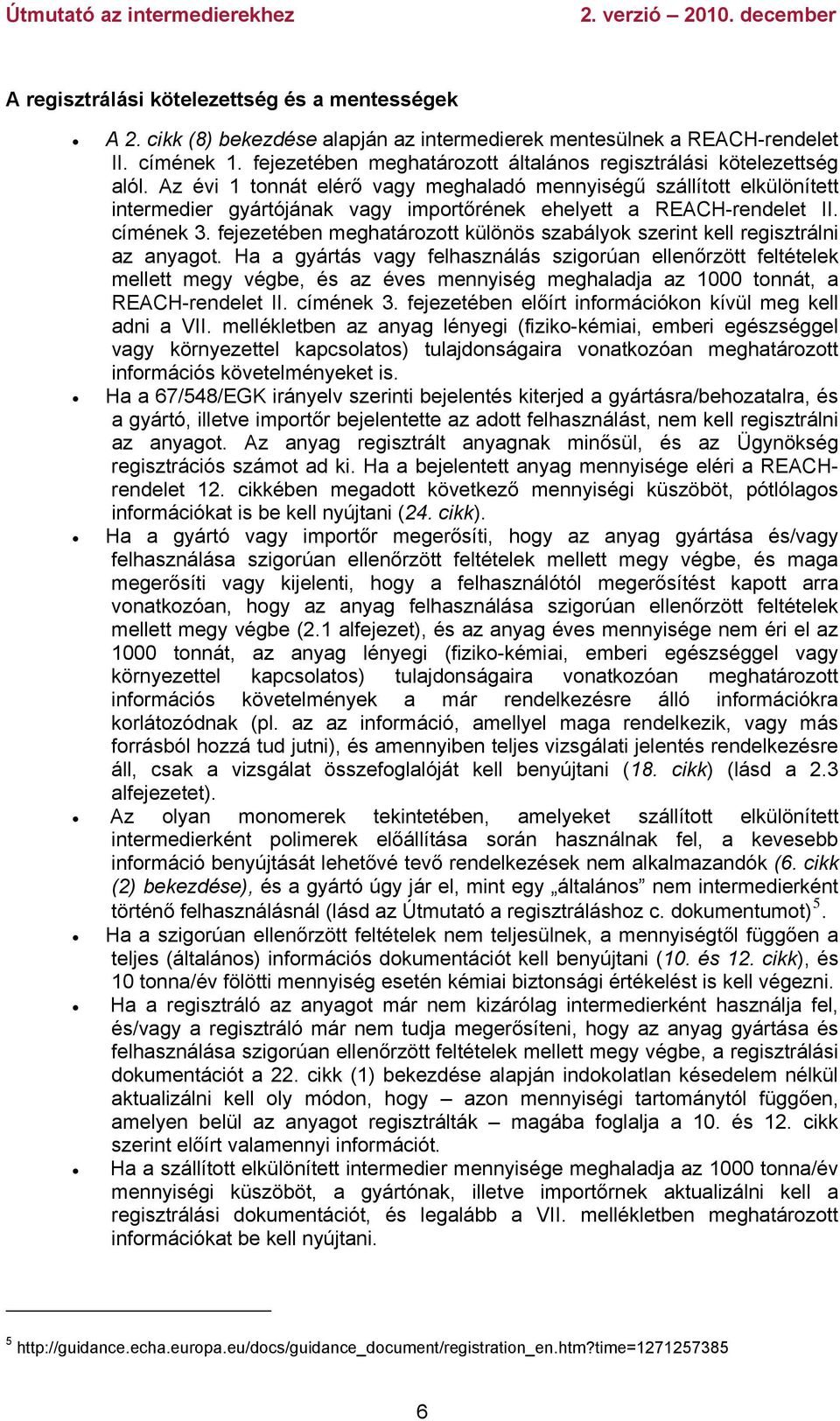 Az évi 1 tonnát elérő vagy meghaladó mennyiségű szállított elkülönített intermedier gyártójának vagy importőrének ehelyett a REACH-rendelet II. címének 3.