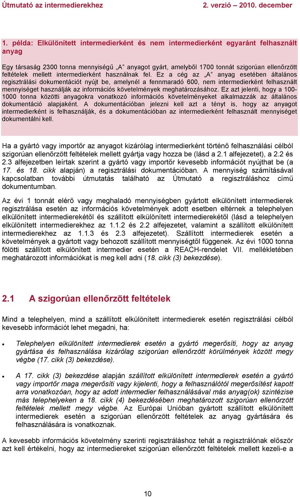 Ez a cég az A anyag esetében általános regisztrálási dokumentációt nyújt be, amelynél a fennmaradó 600, nem intermedierként felhasznált mennyiséget használják az információs követelmények