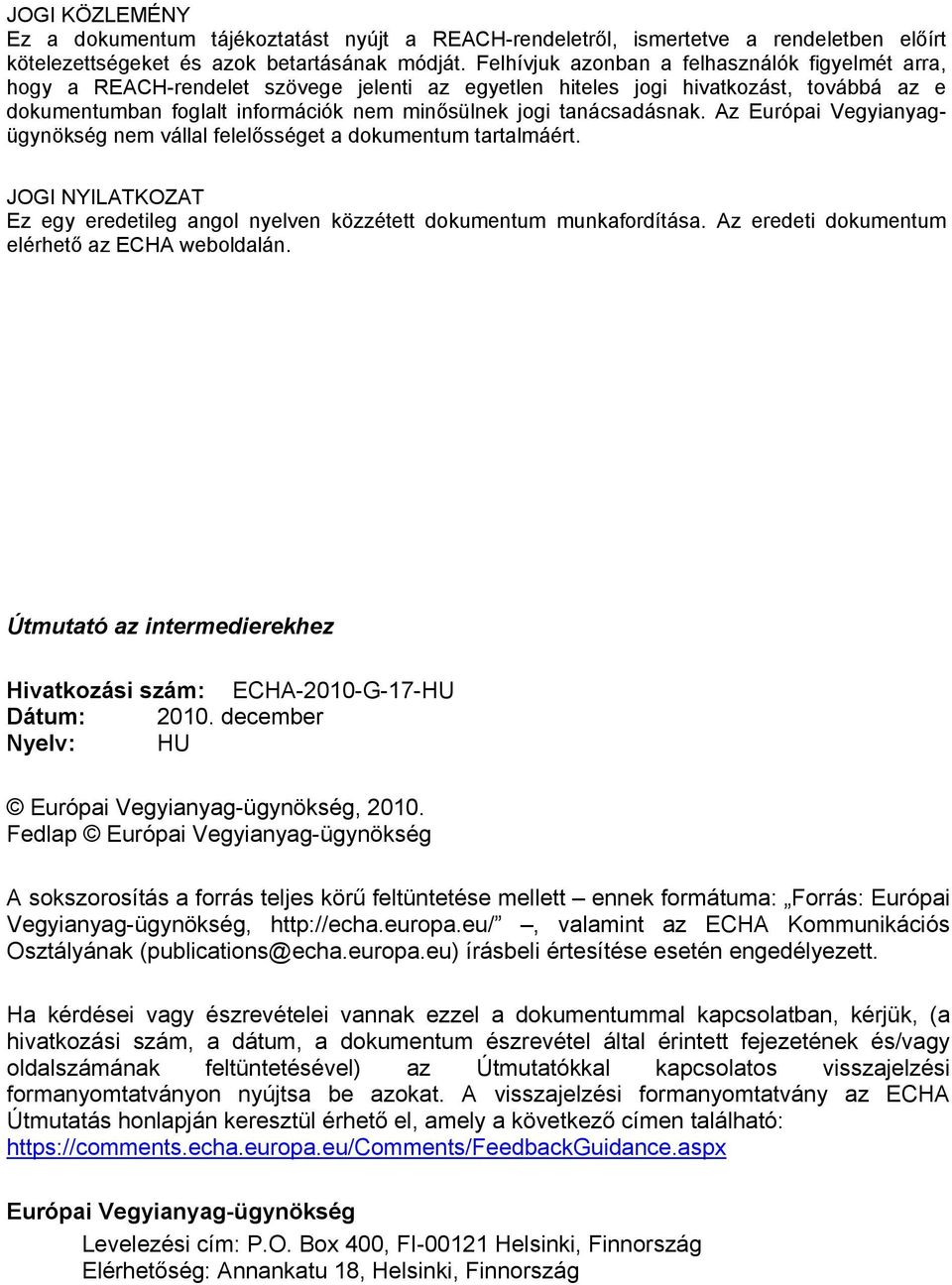 tanácsadásnak. Az Európai Vegyianyagügynökség nem vállal felelősséget a dokumentum tartalmáért. JOGI NYILATKOZAT Ez egy eredetileg angol nyelven közzétett dokumentum munkafordítása.