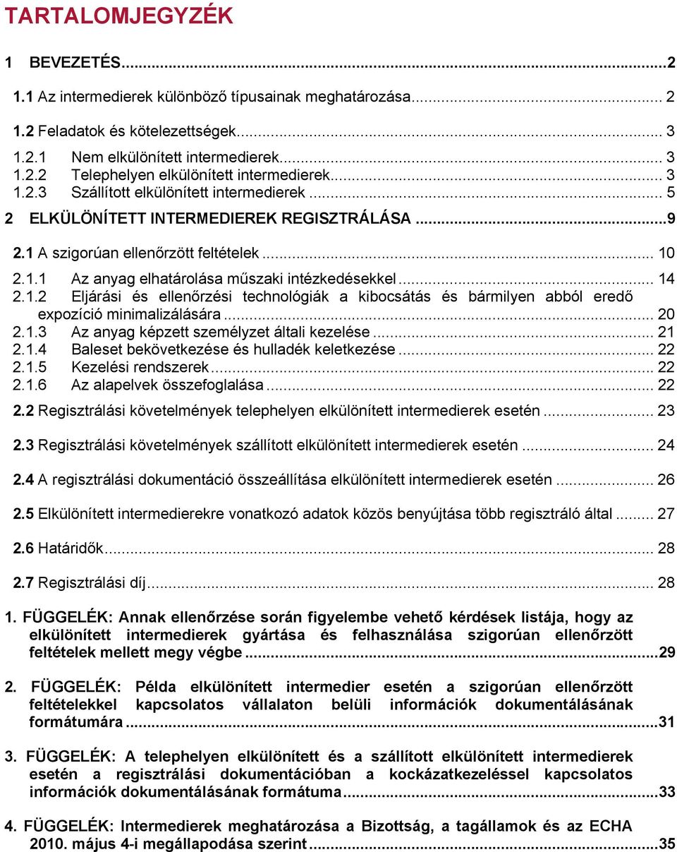 .. 14 2.1.2 Eljárási és ellenőrzési technológiák a kibocsátás és bármilyen abból eredő expozíció minimalizálására... 20 2.1.3 Az anyag képzett személyzet általi kezelése... 21 2.1.4 Baleset bekövetkezése és hulladék keletkezése.