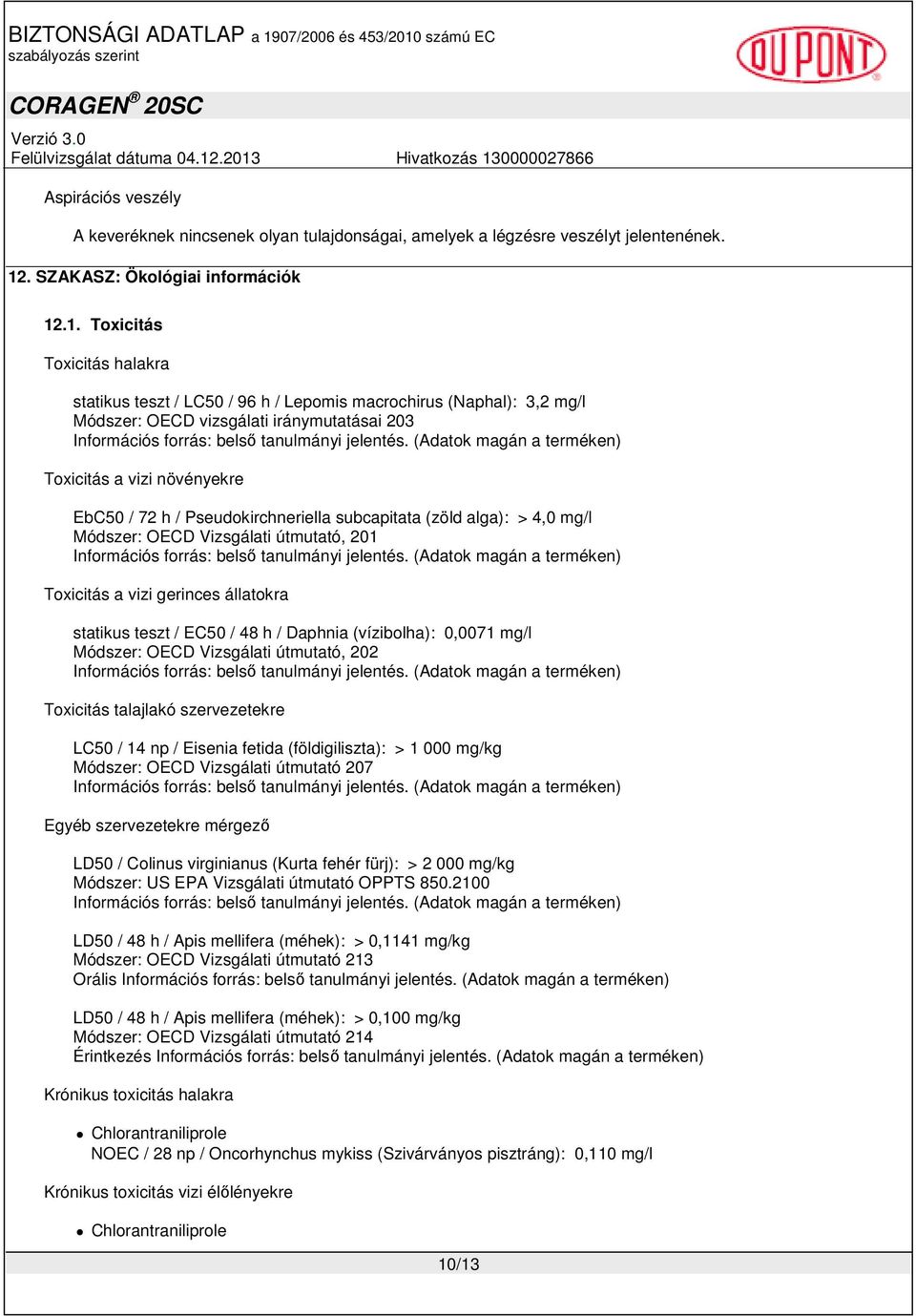 .1. Toxicitás Toxicitás halakra statikus teszt / LC50 / 96 h / Lepomis macrochirus (Naphal): 3,2 mg/l Módszer: OECD vizsgálati iránymutatásai 203 Toxicitás a vizi növényekre EbC50 / 72 h /