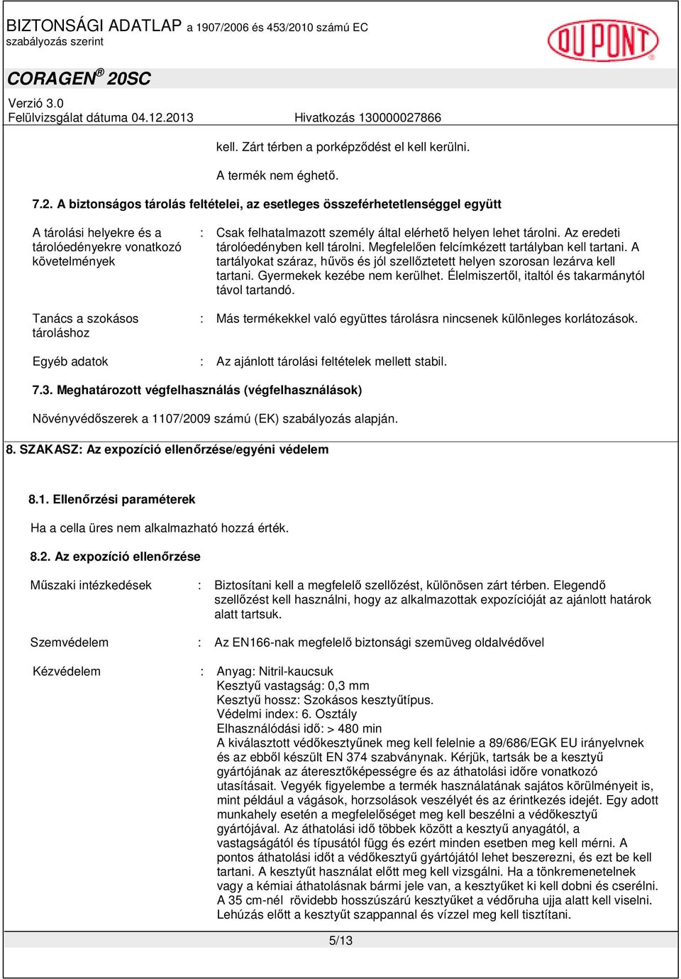 személy által elérhető helyen lehet tárolni. Az eredeti tárolóedényben kell tárolni. Megfelelően felcímkézett tartályban kell tartani.