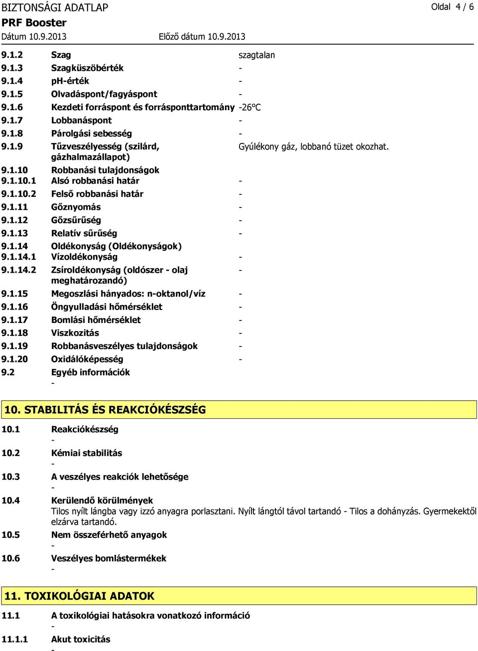 1.14 Oldékonyság (Oldékonyságok) 9.1.14.1 Vízoldékonyság 9.1.14.2 Zsíroldékonyság (oldószer olaj meghatározandó) 9.1.15 Megoszlási hányados: noktanol/víz 9.1.16 Öngyulladási hőmérséklet 9.1.17 Bomlási hőmérséklet 9.