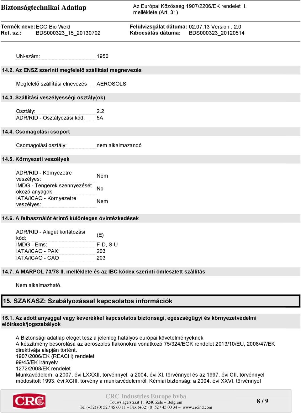 Környezeti veszélyek ADR/RID - Környezetre veszélyes: IMDG - Tengerek szennyezését okozó anyagok: IATA/ICAO - Környezetre veszélyes: Nem No Nem 14.6.