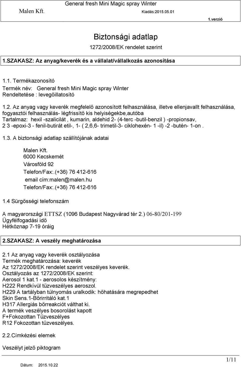aldehid 2 (4terc butilbenzil ) propionsav, 2 3 epoxi3 fenilbutirát etil, 1 ( 2,6,6 trimetil3 ciklohexén 1 il) 2 butén 1on. 1.3. A biztonsági adatlap szállítójának adatai 6000 Kecskemét Városföld 92 Telefon/Fax:.