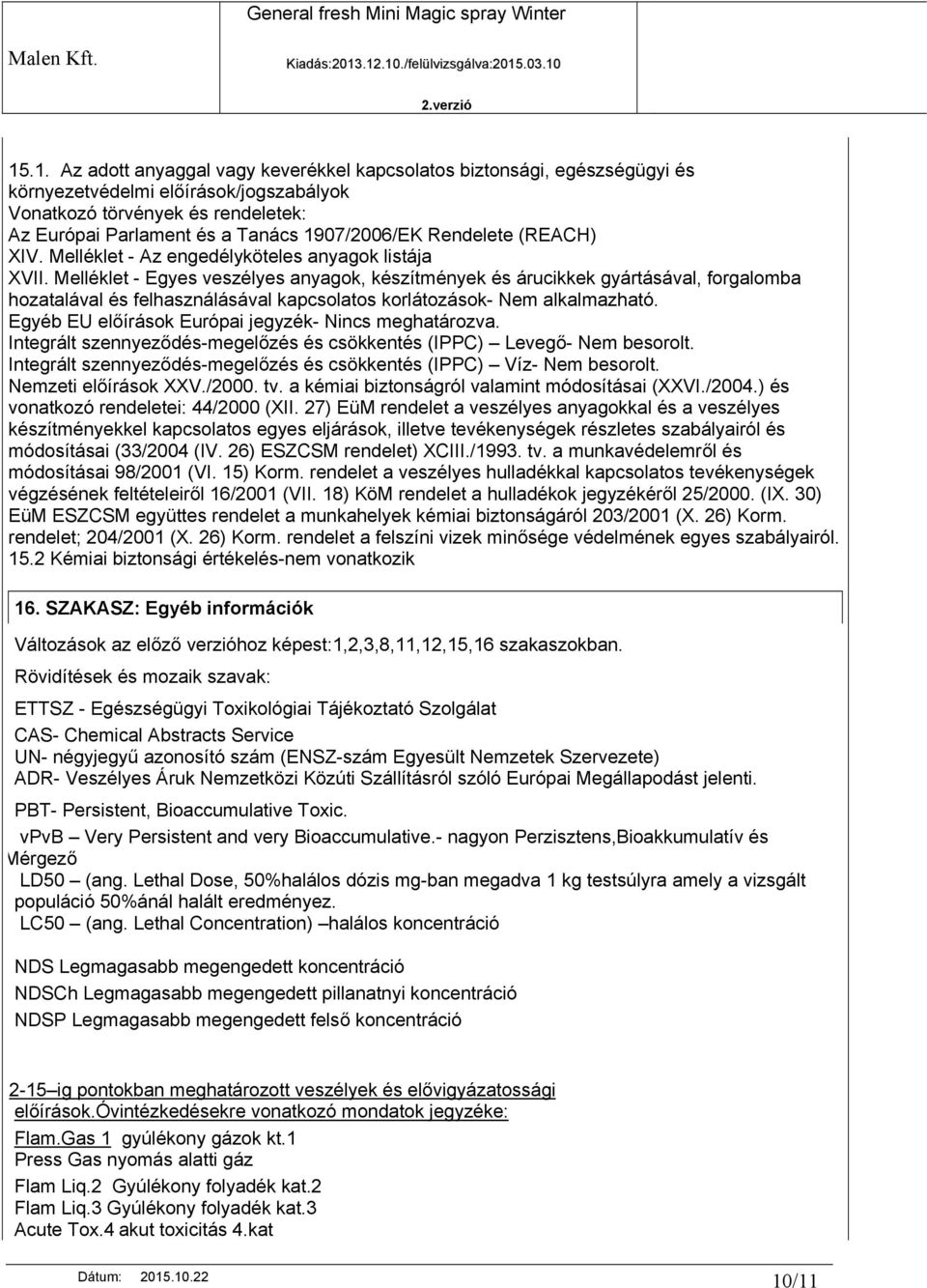 Melléklet Egyes veszélyes anyagok, készítmények és árucikkek gyártásával, forgalomba hozatalával és felhasználásával kapcsolatos korlátozások Nem alkalmazható.