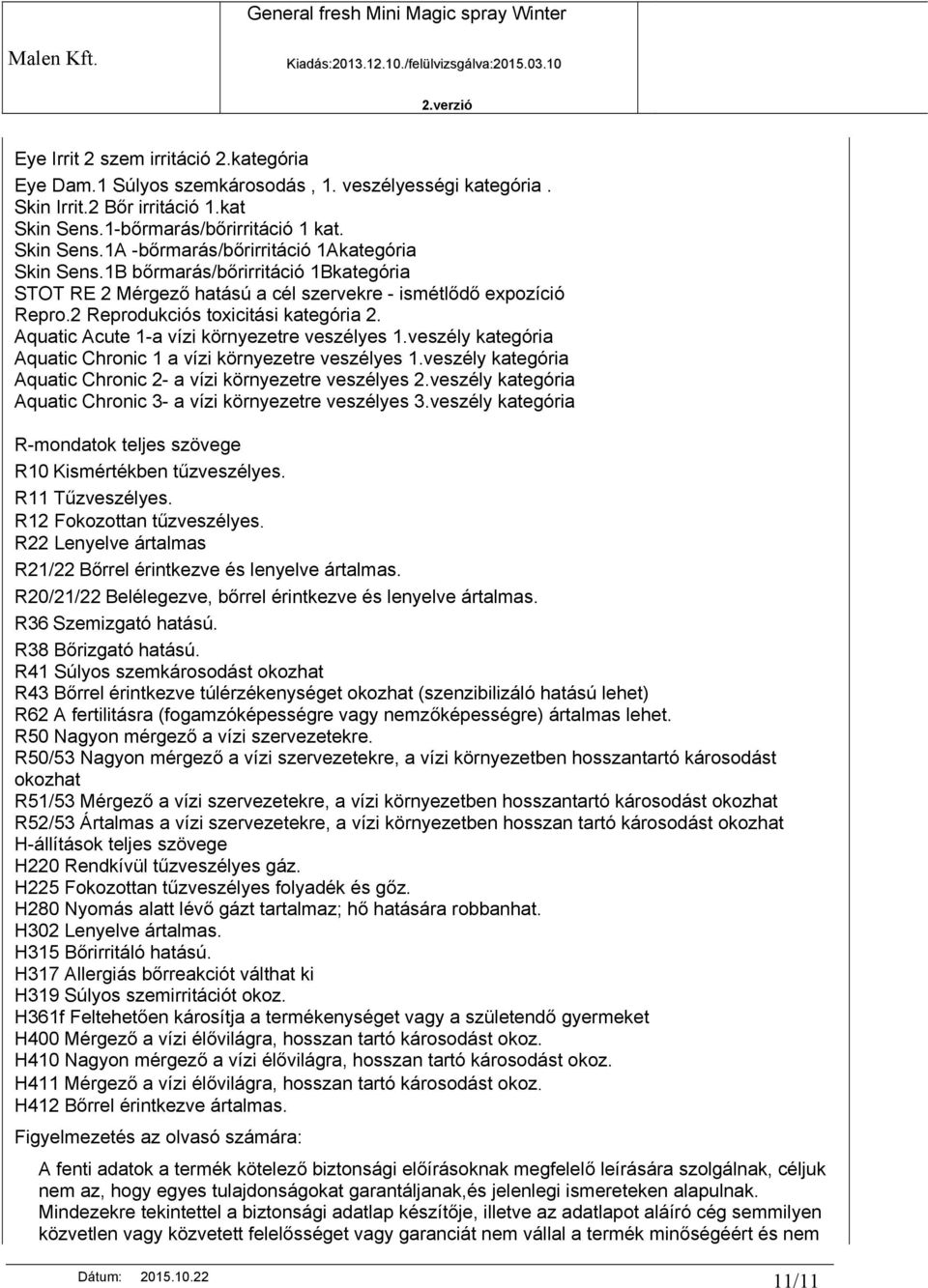 veszély kategória Aquatic Chronic 1 a vízi környezetre veszélyes 1.veszély kategória Aquatic Chronic 2 a vízi környezetre veszélyes 2.
