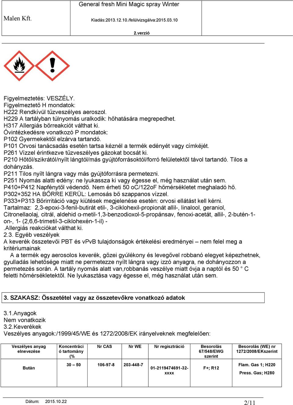P261 Vízzel érintkezve tűzveszélyes gázokat bocsát ki. P210 Hőtől/szikrától/nyílt lángtól/más gyújtóforrásoktól/forró felületektől távol tartandó. Tilos a dohányzás.