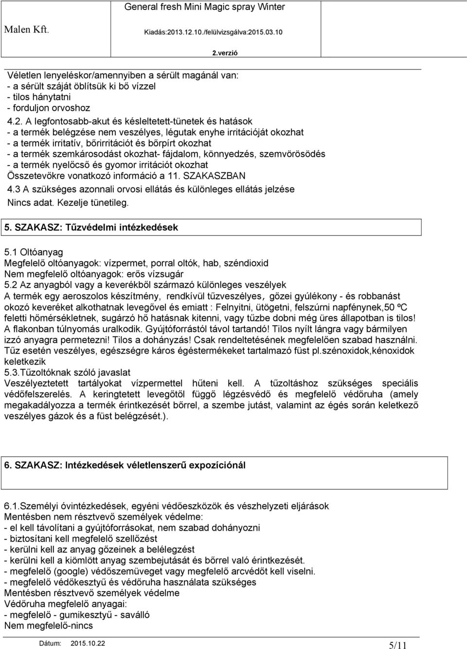 okozhat fájdalom, könnyedzés, szemvörösödés a termék nyelőcső és gyomor irritációt okozhat Összetevőkre vonatkozó információ a 11. SZAKASZBAN 4.