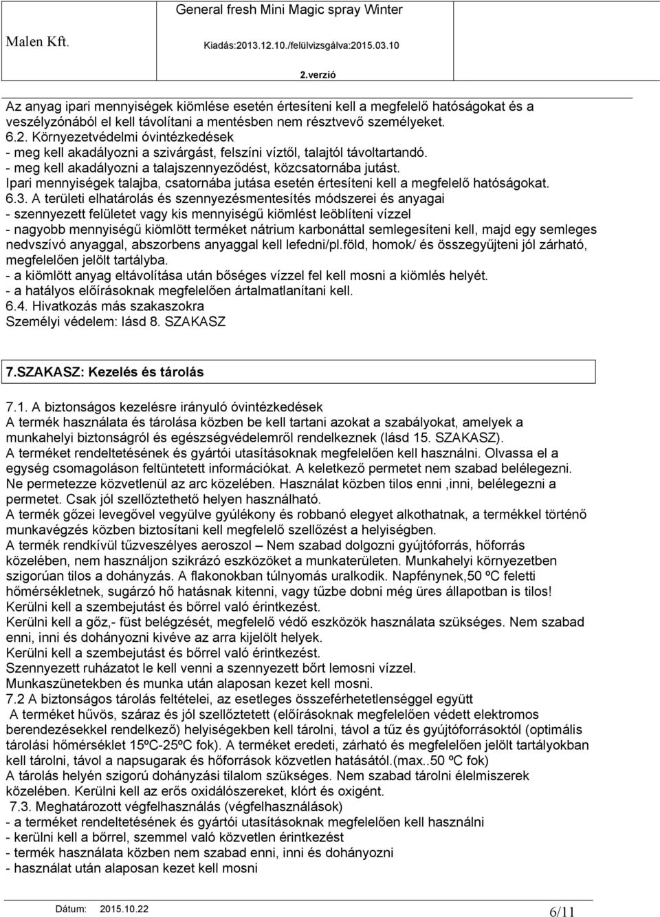 Ipari mennyiségek talajba, csatornába jutása esetén értesíteni kell a megfelelő hatóságokat. 6.3.