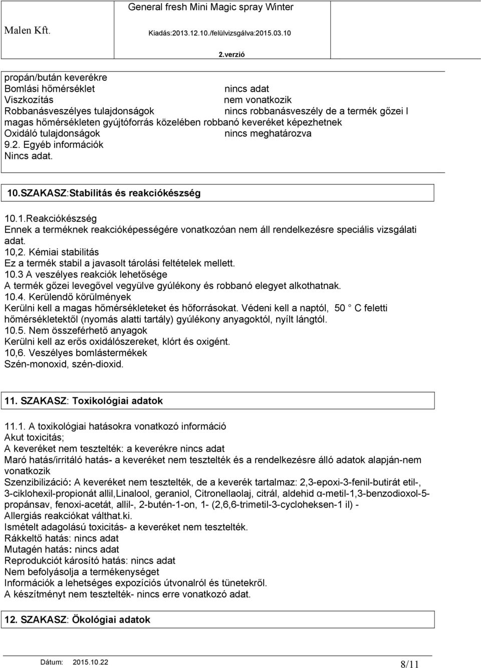 .SZAKASZ:Stabilitás és reakciókészség 10.1.Reakciókészség Ennek a terméknek reakcióképességére vonatkozóan nem áll rendelkezésre speciális vizsgálati adat. 10,2.