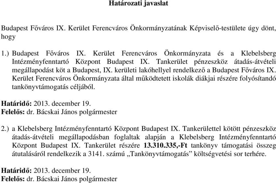 kerületi lakóhellyel rendelkező a Budapest Főváros IX. Kerület Ferencváros Önkormányzata által működtetett iskolák diákjai részére folyósítandó tankönyvtámogatás céljából. Határidő: 2013. december 19.