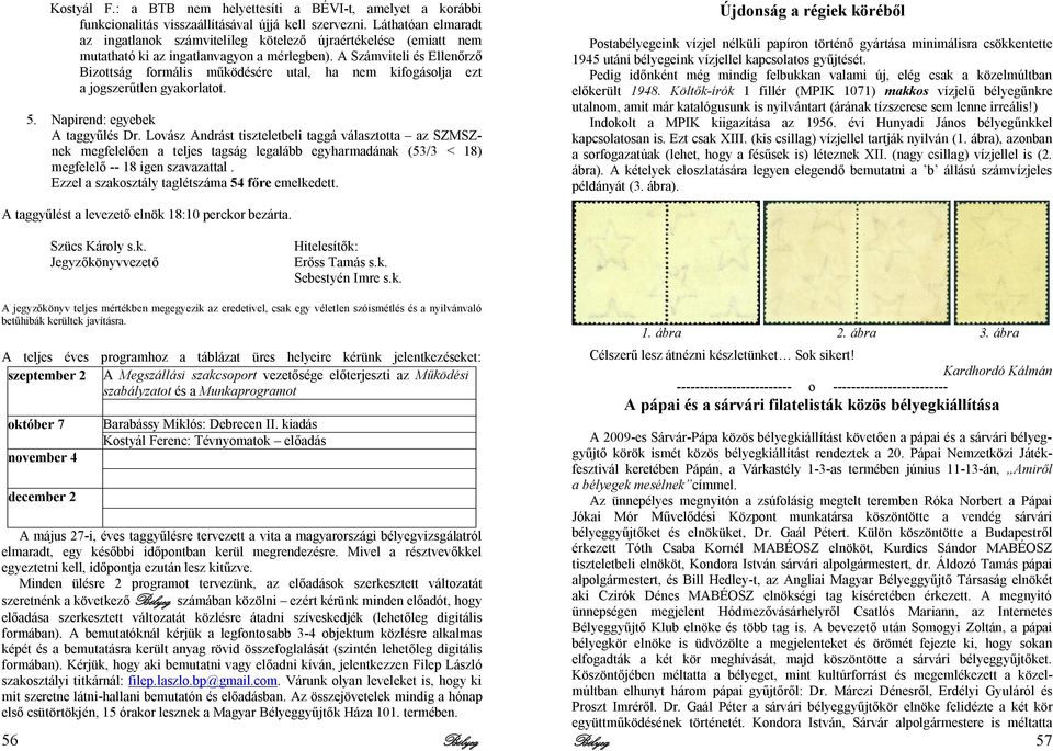 A Számviteli és Ellenőrző Bizottság formális működésére utal, ha nem kifogásolja ezt a jogszerűtlen gyakorlatot. 5. Napirend: egyebek A taggyűlés Dr.