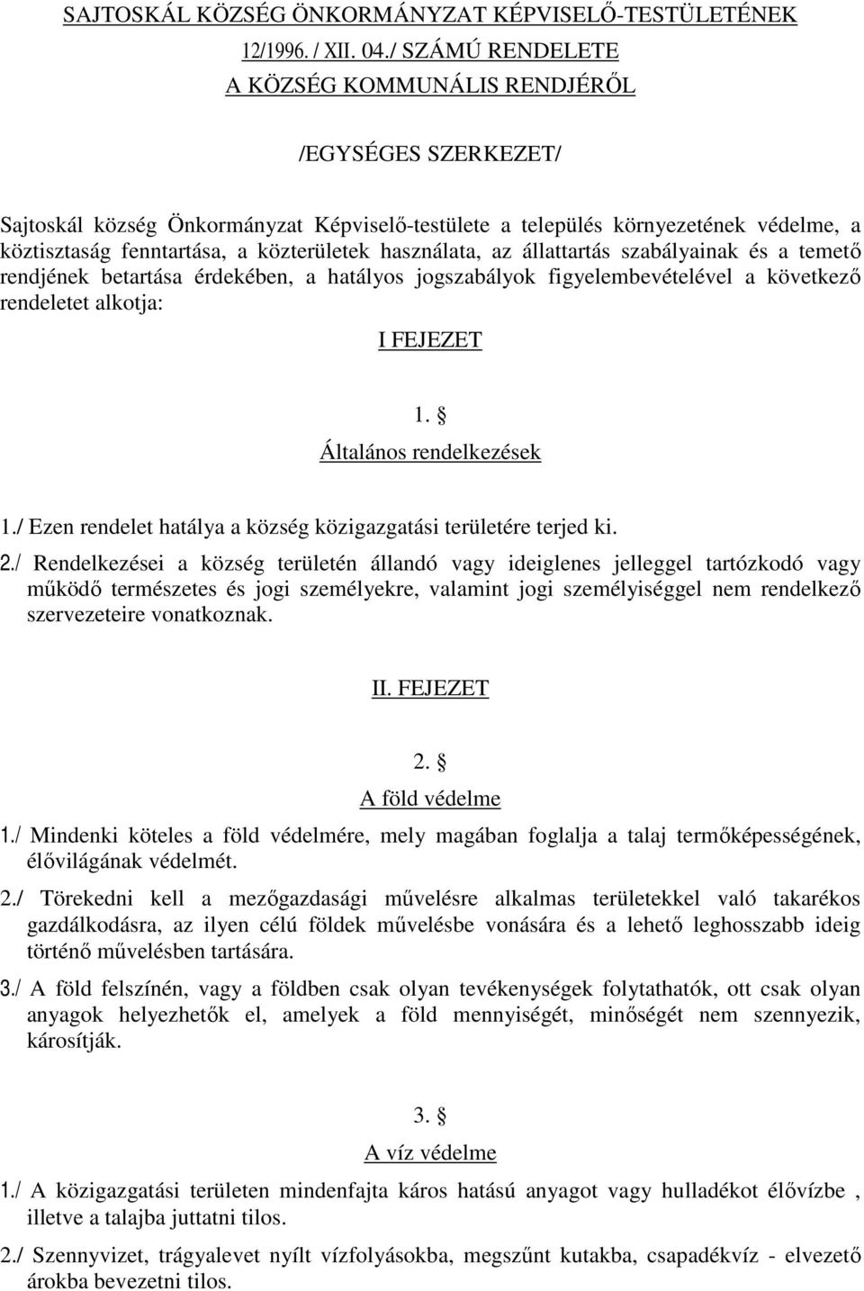 használata, az állattartás szabályainak és a temetı rendjének betartása érdekében, a hatályos jogszabályok figyelembevételével a következı rendeletet alkotja: I FEJEZET 1. Általános rendelkezések 1.