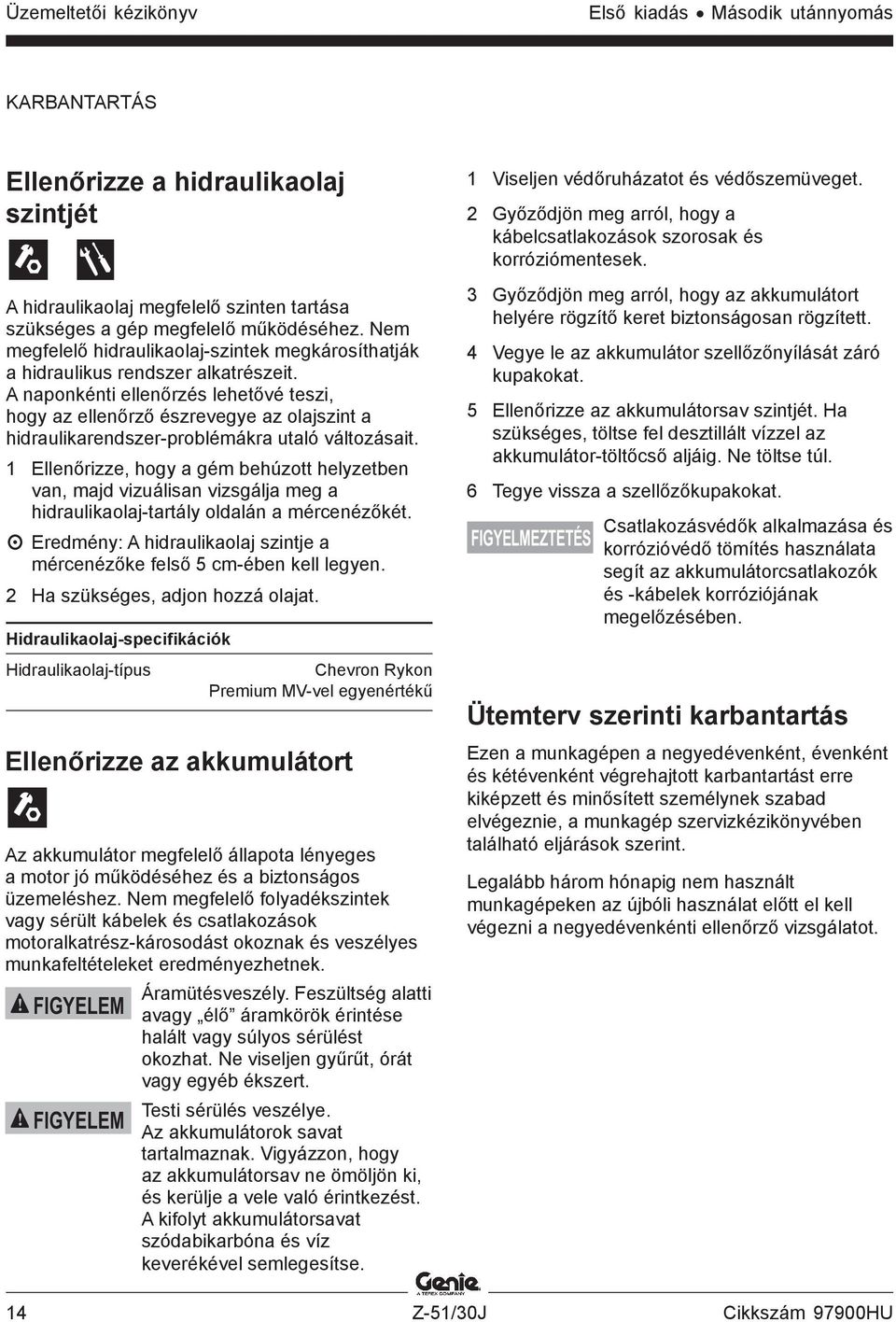 A naponkénti ellenőrzés lehetővé teszi, hogy az ellenőrző észrevegye az olajszint a hidraulikarendszer-problémákra utaló változásait.