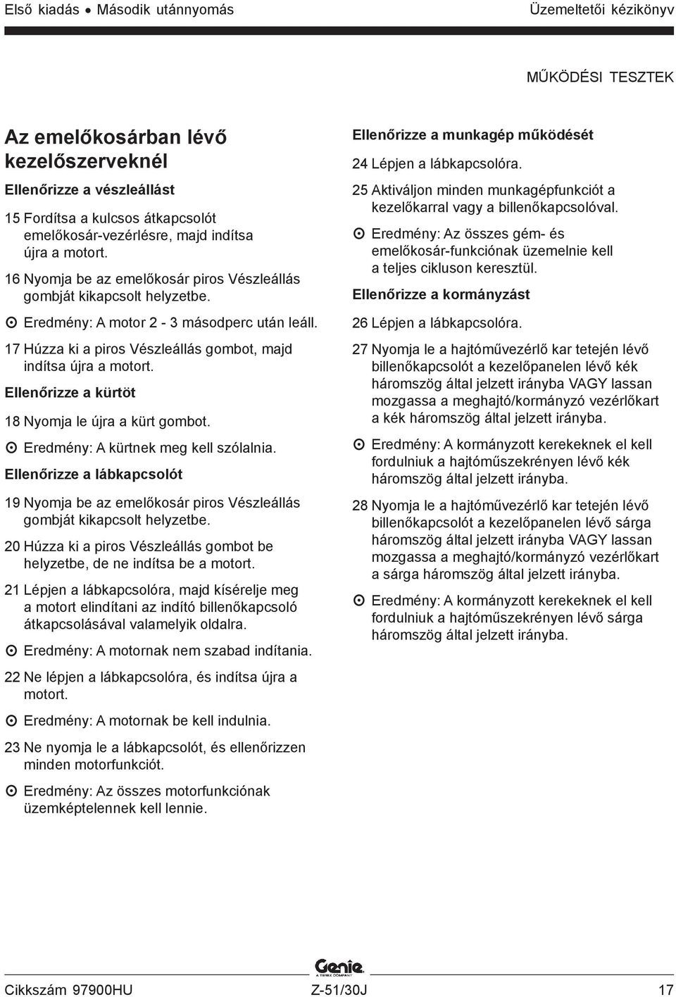 17 Húzza ki a piros Vészleállás gombot, majd indítsa újra a motort. Ellenőrizze a kürtöt 18 Nyomja le újra a kürt gombot. Eredmény: A kürtnek meg kell szólalnia.