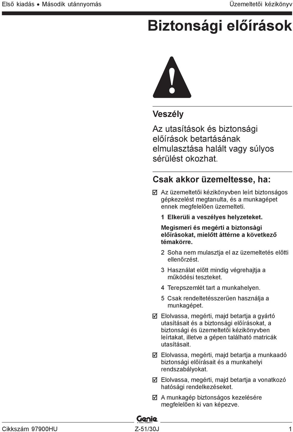 Megismeri és megérti a biztonsági előírásokat, mielőtt áttérne a következő témakörre. 2 Soha nem mulasztja el az üzemeltetés előtti ellenőrzést.