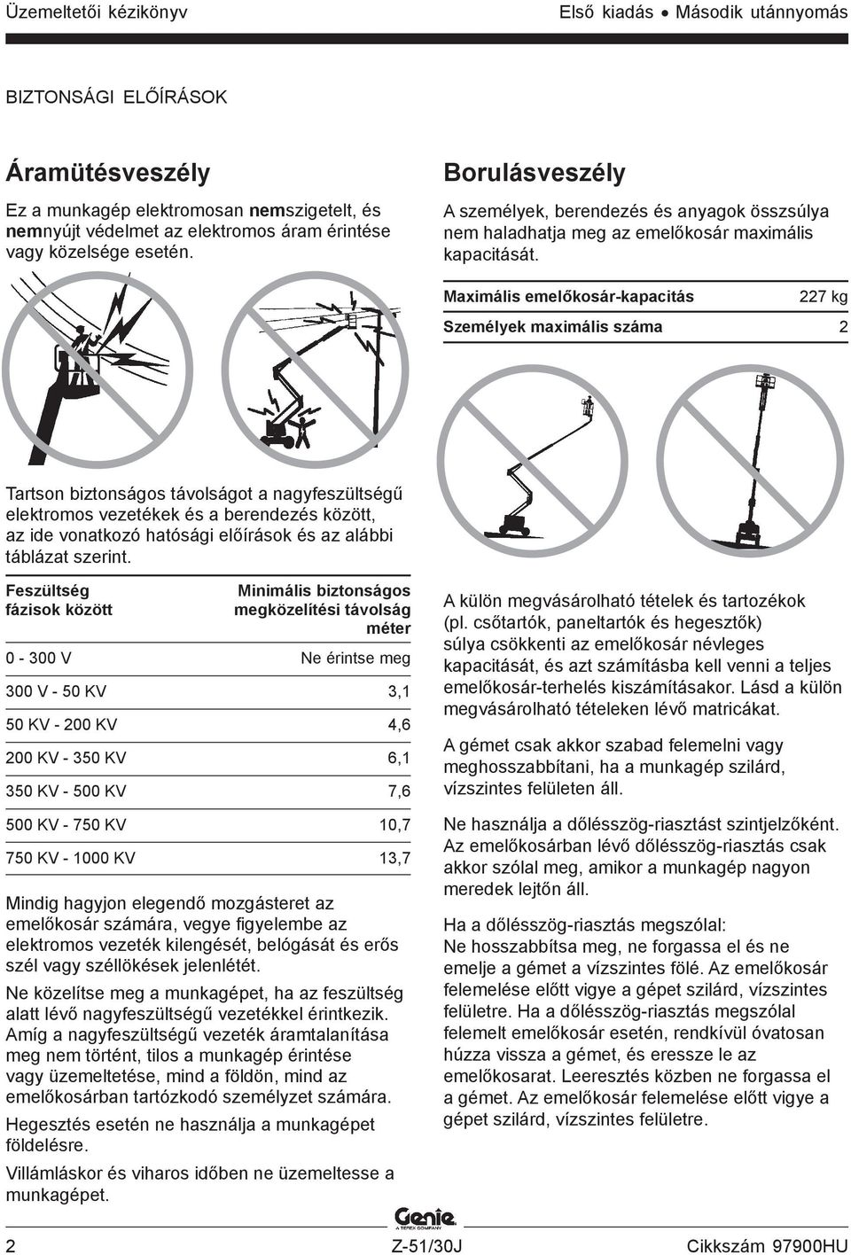 Maximális emelőkosár-kapacitás 227 kg Személyek maximális száma 2 Tartson biztonságos távolságot a nagyfeszültségű elektromos vezetékek és a berendezés között, az ide vonatkozó hatósági előírások és